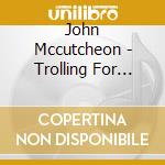 John Mccutcheon - Trolling For Dreams cd