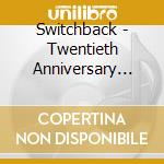 Switchback - Twentieth Anniversary Collection cd