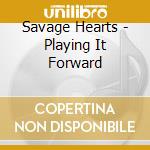 Savage Hearts - Playing It Forward cd