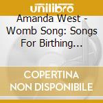 Amanda West - Womb Song: Songs For Birthing Mothering cd