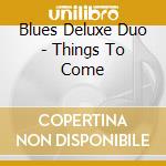 Blues Deluxe Duo - Things To Come cd