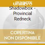 Shadowbox - Provincial Redneck cd musicale di Shadowbox