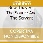 Bow Thayer - The Source And The Servant cd