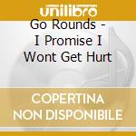 Go Rounds - I Promise I Wont Get Hurt cd