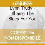 Lynn Trudy - Ill Sing The Blues For You cd