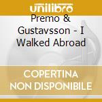 Premo & Gustavsson - I Walked Abroad cd