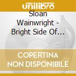 Sloan Wainwright - Bright Side Of A Rainy Day cd musicale di Sloan Wainwright