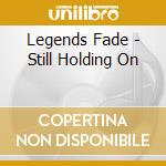 Legends Fade - Still Holding On cd