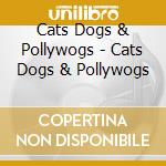 Cats Dogs & Pollywogs - Cats Dogs & Pollywogs