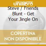 Steve / Friends Blunt - Get Your Jingle On cd musicale di Steve / Friends Blunt