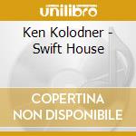 Ken Kolodner - Swift House cd musicale di Ken Kolodner