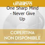 One Sharp Mind - Never Give Up cd