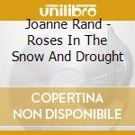 Joanne Rand - Roses In The Snow And Drought cd musicale di Joanne Rand