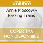 Annie Moscow - Passing Trains cd musicale di Annie Moscow