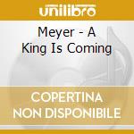 Meyer - A King Is Coming cd musicale di Meyer