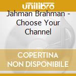 Jahman Brahman - Choose Your Channel cd