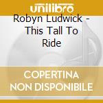 Robyn Ludwick - This Tall To Ride
