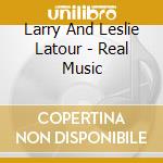 Larry And Leslie Latour - Real Music cd musicale di Larry And Leslie Latour