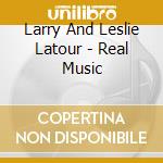 Larry And Leslie Latour - Real Music cd