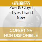 Zoe & Cloyd - Eyes Brand New cd musicale di Zoe & Cloyd