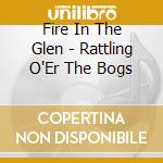 Fire In The Glen - Rattling O'Er The Bogs cd musicale di Fire In The Glen