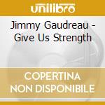 Jimmy Gaudreau - Give Us Strength cd