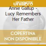 Annie Gallup - Lucy Remembers Her Father cd