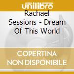 Rachael Sessions - Dream Of This World cd musicale di Rachael Sessions