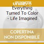 Everything Turned To Color - Life Imagined cd musicale di Everything Turned To Color