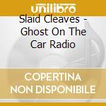 Slaid Cleaves - Ghost On The Car Radio cd