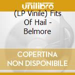 (LP Vinile) Fits Of Hail - Belmore lp vinile di Fits Of Hail