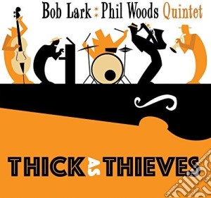 Bob Lark / Phil Woods Quintet - Thick As Thieves cd musicale di Bob / Woods,Phil Lark