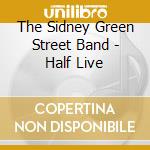 The Sidney Green Street Band - Half Live cd