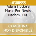 Adam Hucke'S Music For Nerds - Madam, I'M Adam cd