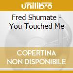 Fred Shumate - You Touched Me cd musicale di Fred Shumate