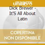 Dick Brewer - It'S All About Latin cd musicale di Dick Brewer