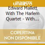 Edward Mallett With The Harlem Quartet - With Strings Attached cd