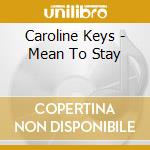 Caroline Keys - Mean To Stay cd musicale di Caroline Keys
