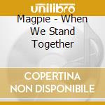 Magpie - When We Stand Together cd