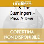 Jt & The Gusnlingers - Pass A Beer cd