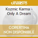 Kozmic Karma - Only A Dream cd