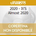 2020 - It'S Almost 2020 cd musicale di 2020