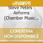 Steve Peters - Airforms (Chamber Music 10) cd musicale di Steve Peters
