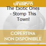 The Exotic Ones - Stomp This Town! cd musicale di The Exotic Ones