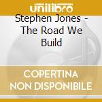 Stephen Jones - The Road We Build