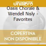 Oasis Chorale & Wendell Nisly - Favorites cd musicale di Oasis Chorale & Wendell Nisly