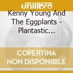 Kenny Young And The Eggplants - Plantastic Voyage cd