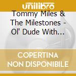 Tommy Miles & The Milestones - Ol' Dude With An Attitude cd musicale di Tommy Miles & The Milestones