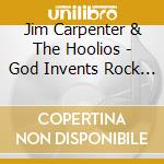 Jim Carpenter & The Hoolios - God Invents Rock N Roll cd