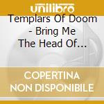 Templars Of Doom - Bring Me The Head Of John The Baptist cd